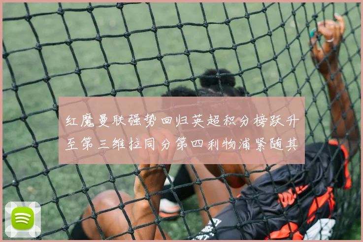 红魔曼联强势回归英超积分榜跃升至第三维拉同分第四利物浦紧随其后第五