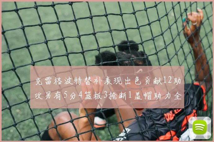 克雷格波特替补表现出色贡献12助攻另有5分4篮板3抢断1盖帽助力全队胜利