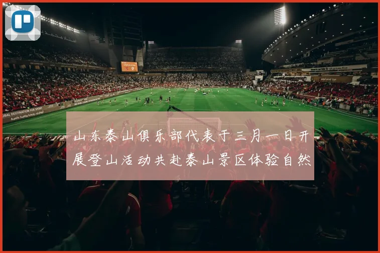 山东泰山俱乐部代表于三月一日开展登山活动共赴泰山景区体验自然之美